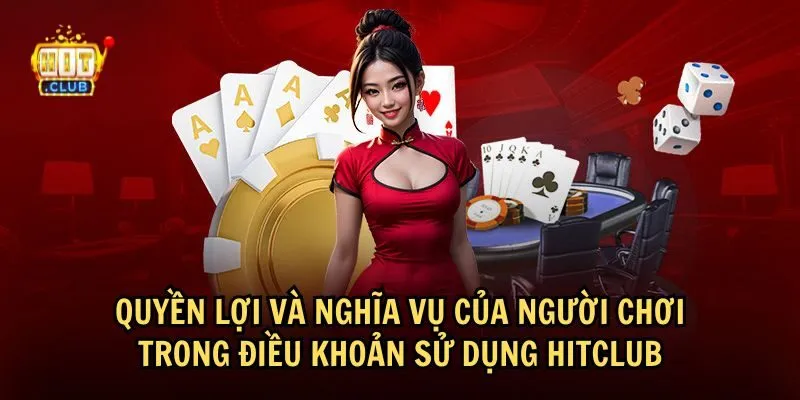 quyen loi va nghia vu nguoi choi trong dieu khoan Điều khoản HitClub quy định về nghĩa vụ và quyền lợi của hội viên