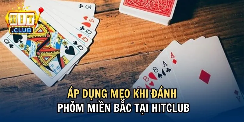 meo Áp dụng mẹo khi đánh phỏm miền Bắc tại Hitclub