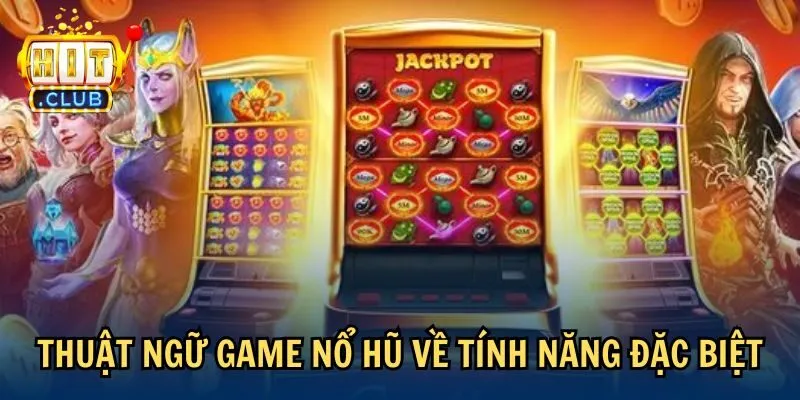 thuat ngu game no hu ve tinh nang Thuật ngữ game nổ hũ về tính năng đặc biệt